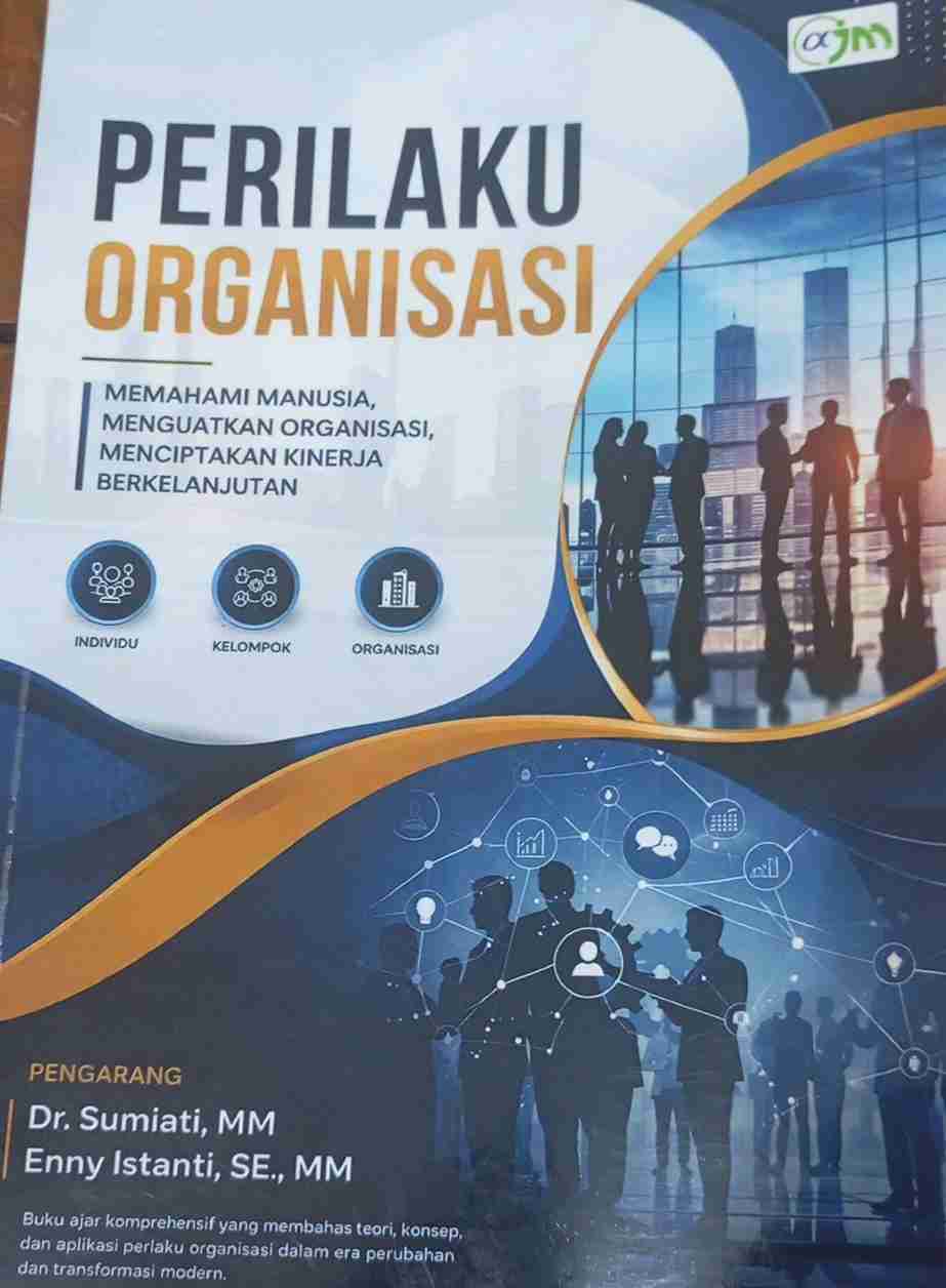 Perilaku Organisasi : Memahami Manusia, Menguatkan Organisasi, Menciptakan Kinerja Berkelanjutan