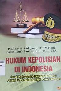 Hukum Kepolisian di Indonesia ; studi Kekuasaan dan Rekonstruksi Fungsi POLRI Dalam Fungsi Pemerintahan